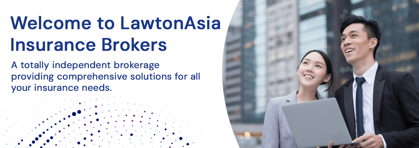 Welcome to LawtonAsia Insurance Brokers - A totally independent brokerage providing comprehensive solutions for all your insurance needs.